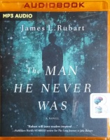 The Man He Never Was written by James L. Rubart performed by James L. Rubart on MP3 CD (Unabridged)